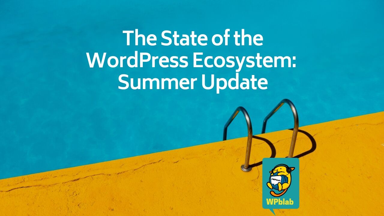 WPblab EP131 – The State of the WordPress Ecosystem: Summer Update