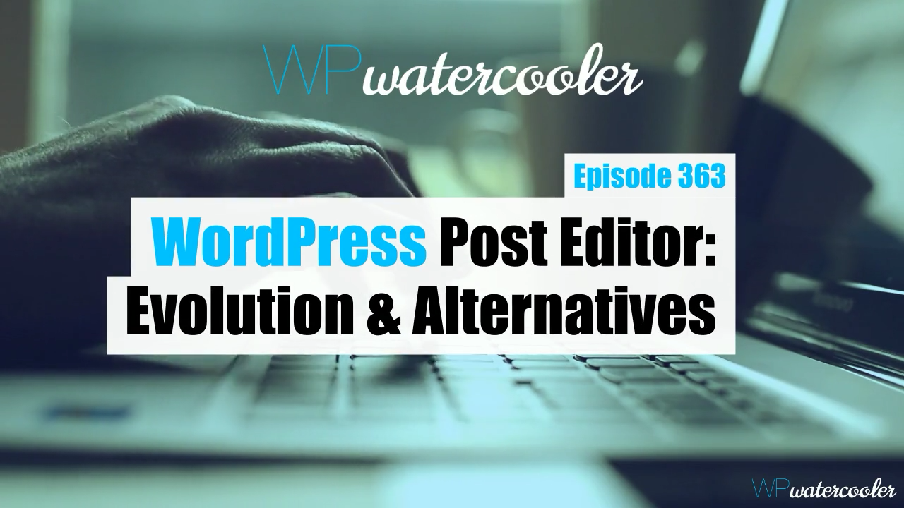 EP363b – WordPress Post Editor: Evolution and Alternatives